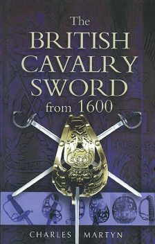 The British Cavalry Sword From 1600, Charles Martyn