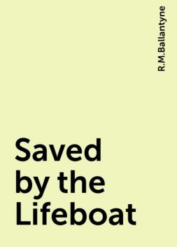 Saved by the Lifeboat, R.M.Ballantyne