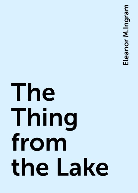 The Thing from the Lake, Eleanor M.Ingram