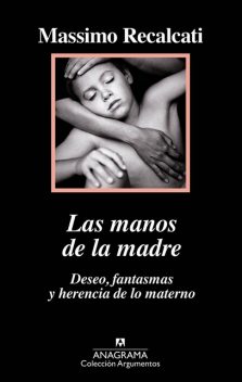 Las manos de la madre. Deseo, fantasmas y herencia de lo materno, Massimo Recalcati