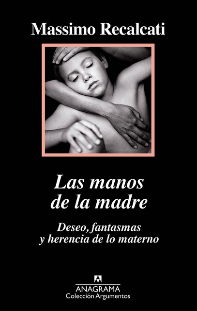 Las manos de la madre. Deseo, fantasmas y herencia de lo materno, Massimo Recalcati