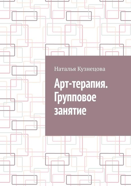 Арт-терапия. Групповое занятие, Наталья Кузнецова