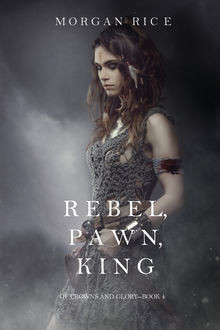 Rebel, Pawn, King, Morgan Rice