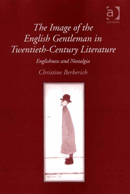 The Image of the English Gentleman in Twentieth-Century Literature, Christine Berberich