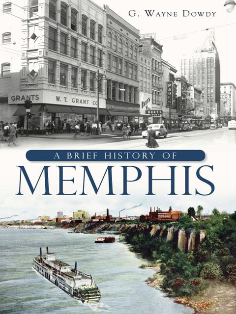 A Brief History of Memphis, G. Wayne Dowdy