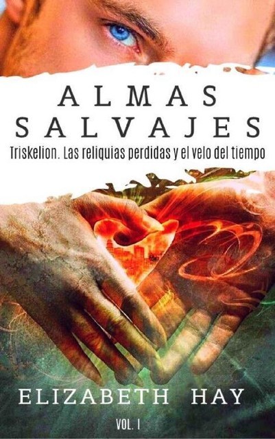 Almas Salvajes 1: Triskelion las reliquias perdidas y el velo del tiempo (Spanish Edition), Elizabeth Hay