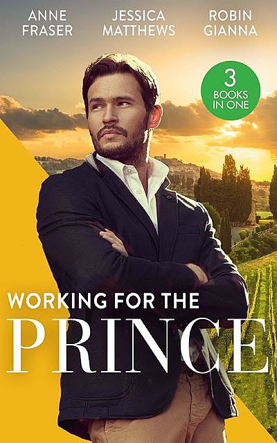 Working For The Prince, Robin Gianna, Anne Fraser, Jessica Matthews