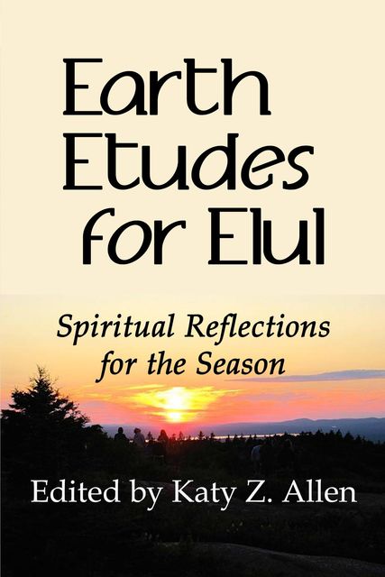 Earth Etudes for Elul, Katy Z. Allen