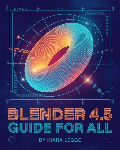 Blender 4.5 Guide for All, Kiara Legge