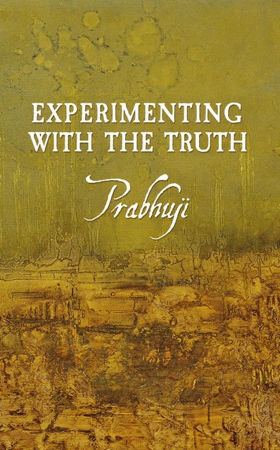 Experimenting with the Truth, Prabhuji David Ben Yosef Har-Zion