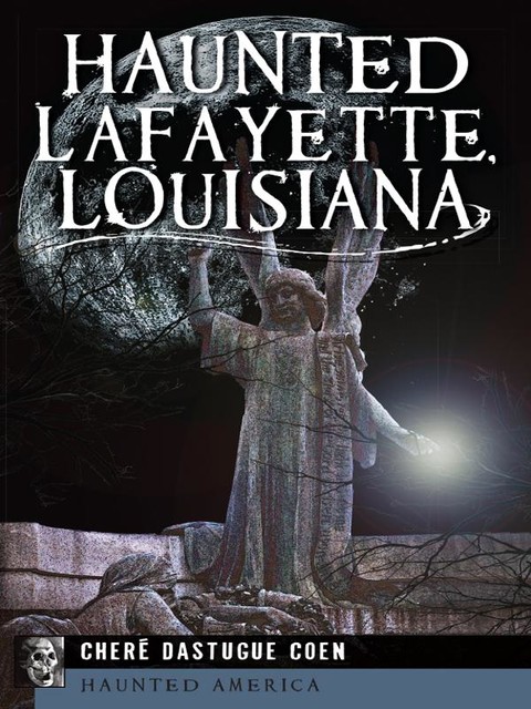 Haunted Lafayette, Louisiana, Cheré Dastugue Coen