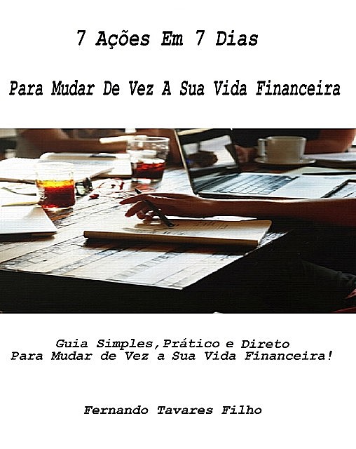 7 Ações Em 7 Dias Para Mudar De Vez A Sua Vida Financeira, Fernando Tavares Filho