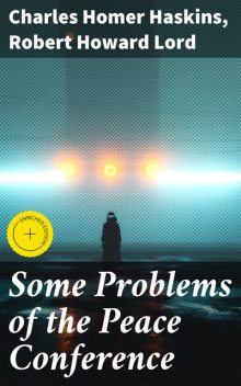 Some Problems of the Peace Conference, Charles Haskins, Robert Howard Lord