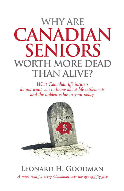 Why Are Canadian Seniors Worth More Dead Than Alive?, Leonard H Goodman