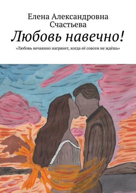 Любовь навечно!. «Любовь нечаянно нагрянет, когда ее совсем не ждешь», Елена Счастьева