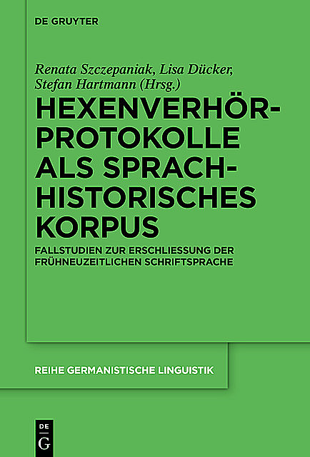 Hexenverhörprotokolle als sprachhistorisches Korpus, Renata Szczepaniak, Stefan Hartmann, Lisa Dücker