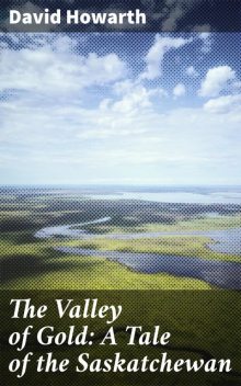 The Valley of Gold: A Tale of the Saskatchewan, David Howarth