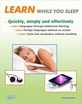 Learn while you sleep. Quickly, simply and effectively, Tony Gaschler