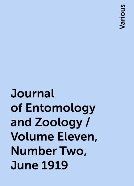 Journal of Entomology and Zoology / Volume Eleven, Number Two, June 1919, Various