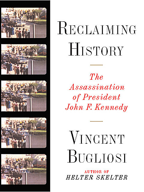 Reclaiming History: The Assassination of President John F. Kennedy, Vincent Bugliosi