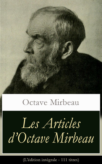 Les Articles d’Octave Mirbeau (L'édition intégrale – 111 titres), Octave Mirbeau