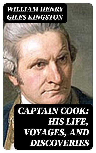 Captain Cook: His Life, Voyages, and Discoveries, William Henry Giles Kingston