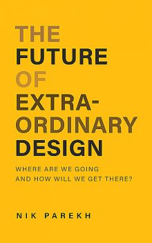 The Future of Extraordinary Design, Nik Parekh