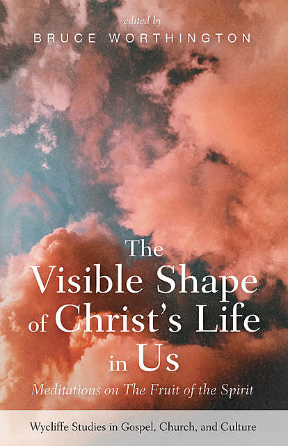 The Visible Shape of Christ's Life in Us, Bruce Worthington