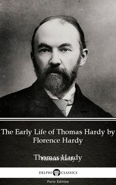 The Early Life of Thomas Hardy by Florence Hardy (Illustrated), Thomas Hardy