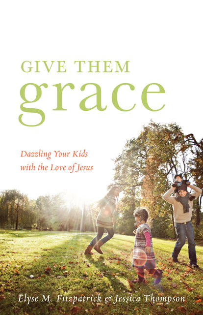 Give Them Grace, Elyse Fitzpatrick, Jessica Thompson