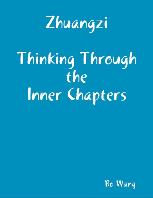 Zhuangzi: Thinking Through the Inner Chapters, Bo Wang