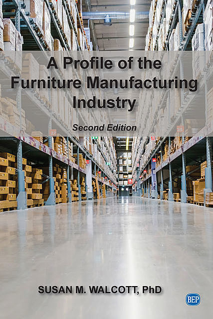 A Profile of the Furniture Manufacturing Industry, Second Edition, Susan M. Walcott
