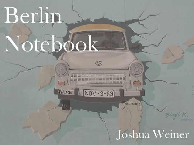 Berlin Notebook, Joshua Weiner