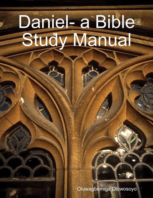 Daniel- a Bible Study Manual, Oluwagbemiga Olowosoyo
