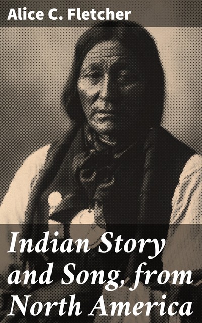 Indian Story and Song, from North America, Alice C.Fletcher