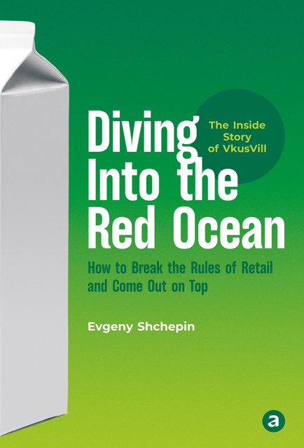 Diving Into the Red Ocean: How to Break the Rules of Retail and Come Out on Top, Evgeny Shchepin
