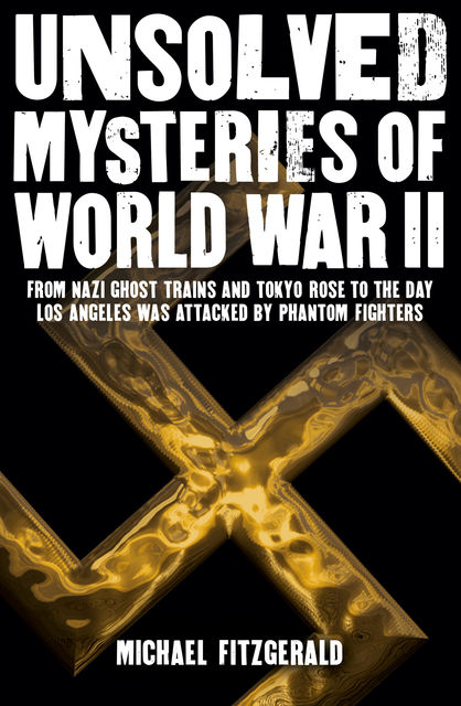 Unsolved Mysteries of World War II, Michael FitzGerald