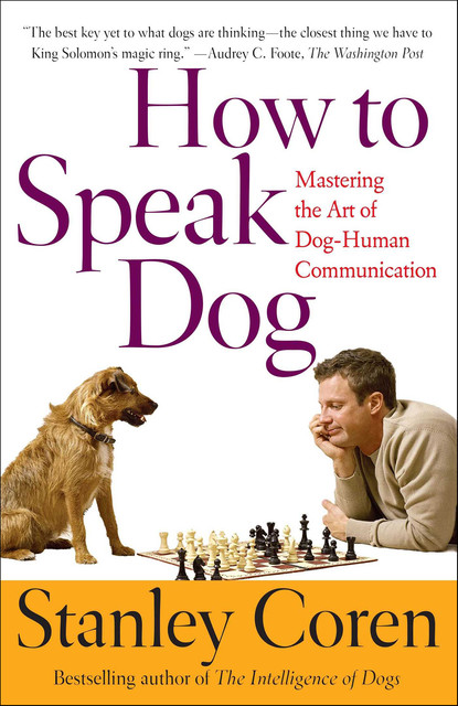 How To Speak Dog: Mastering the Art of Dog-Human Communication, Stanley Coren