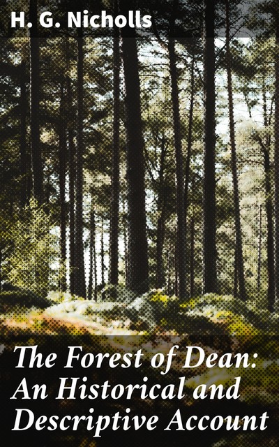 The Forest of Dean: An Historical and Descriptive Account, H.G.Nicholls