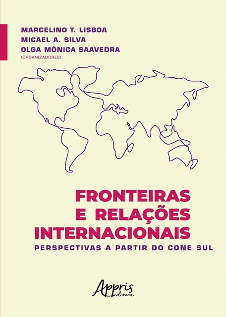 Fronteiras e Relações Internacionais: Perspectivas a Partir do Cone Sul, Marcelino T. Lisboa, Micael A. Silva, Olga Mónica Saavedra