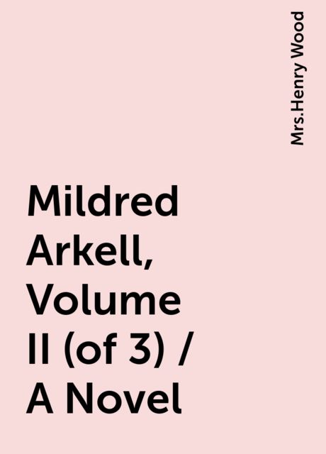Mildred Arkell, Volume II (of 3) / A Novel, 