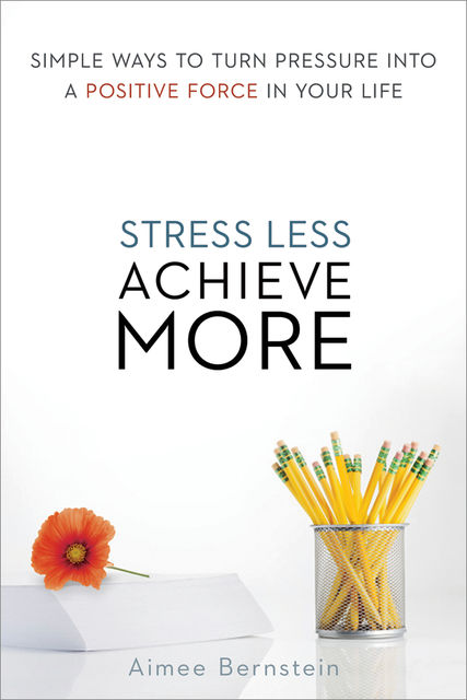 Stress Less, Achieve More, Aimee Bernstein
