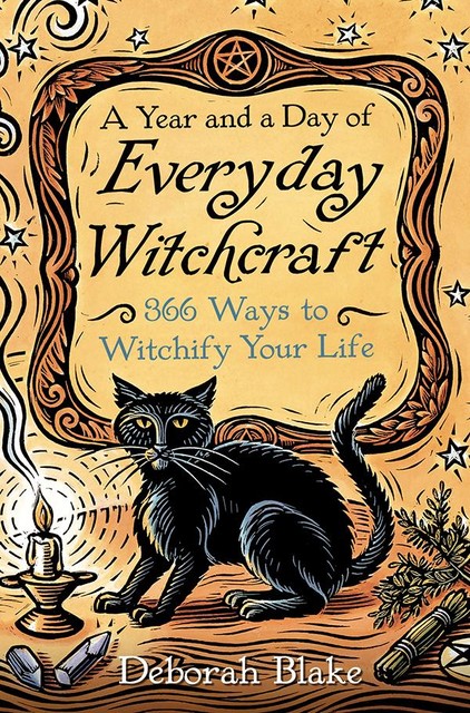 A Year and a Day of Everyday Witchcraft, Deborah Blake