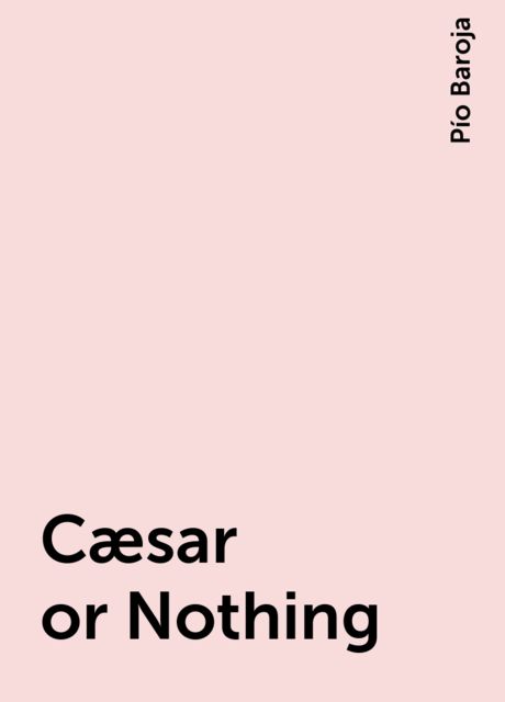Cæsar or Nothing, Pío Baroja