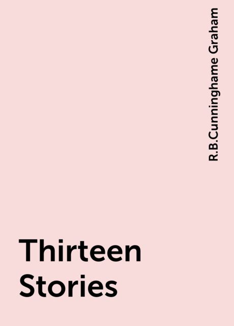 Thirteen Stories, R.B.Cunninghame Graham