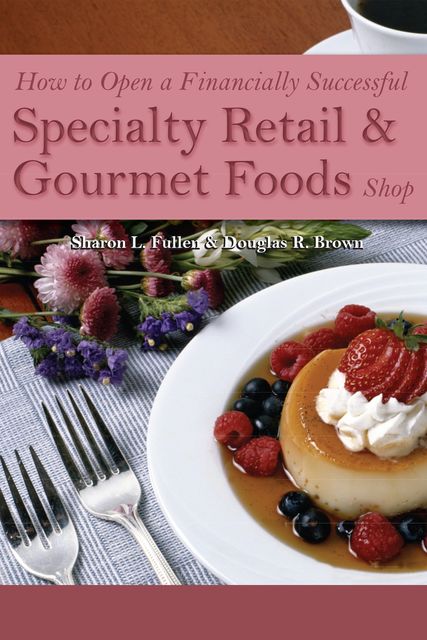 How to Open a Financially Successful Specialty Retail & Gourmet Foods Shop, Sharon Fullen