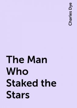 The Man Who Staked the Stars, Charles Dye