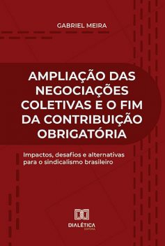 Ampliação das Negociações Coletivas e o fim da Contribuição Obrigatória, Gabriel Meira