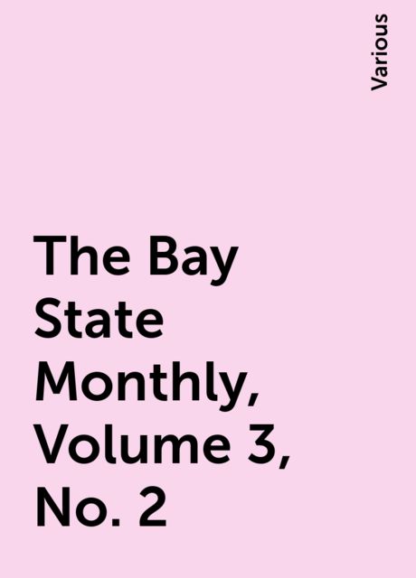 The Bay State Monthly, Volume 3, No. 2, Various
