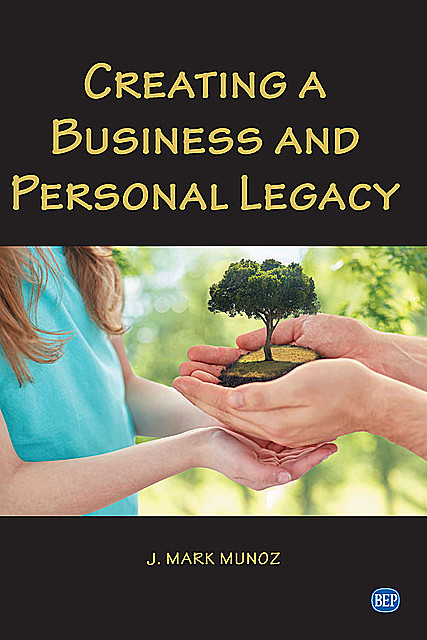 Creating A Business and Personal Legacy, J. Mark Munoz